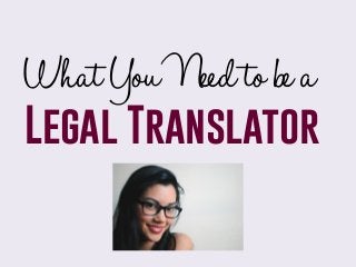 WhatYouNeedtobea
Legal Translator
 