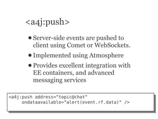 <a4j:push>
       ● Server-side  events are pushed to
         client using Comet or WebSockets.
       ● Implemented    u...