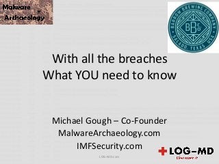 With all the breaches
What YOU need to know
Michael Gough – Co-Founder
MalwareArchaeology.com
IMFSecurity.com
LOG-MD.com
 
