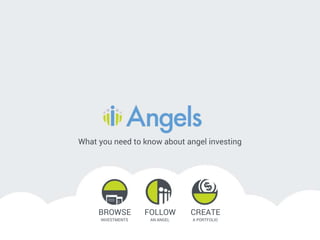 What you need to know about angel investing
BROWSE
INVESTMENTS
FOLLOW
AN ANGEL
CREATE
A PORTFOLIO
 