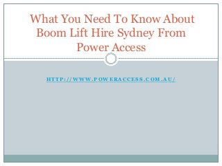 What You Need To Know About
 Boom Lift Hire Sydney From
       Power Access

  HTTP://WWW.POWERACCESS.COM.AU/
 