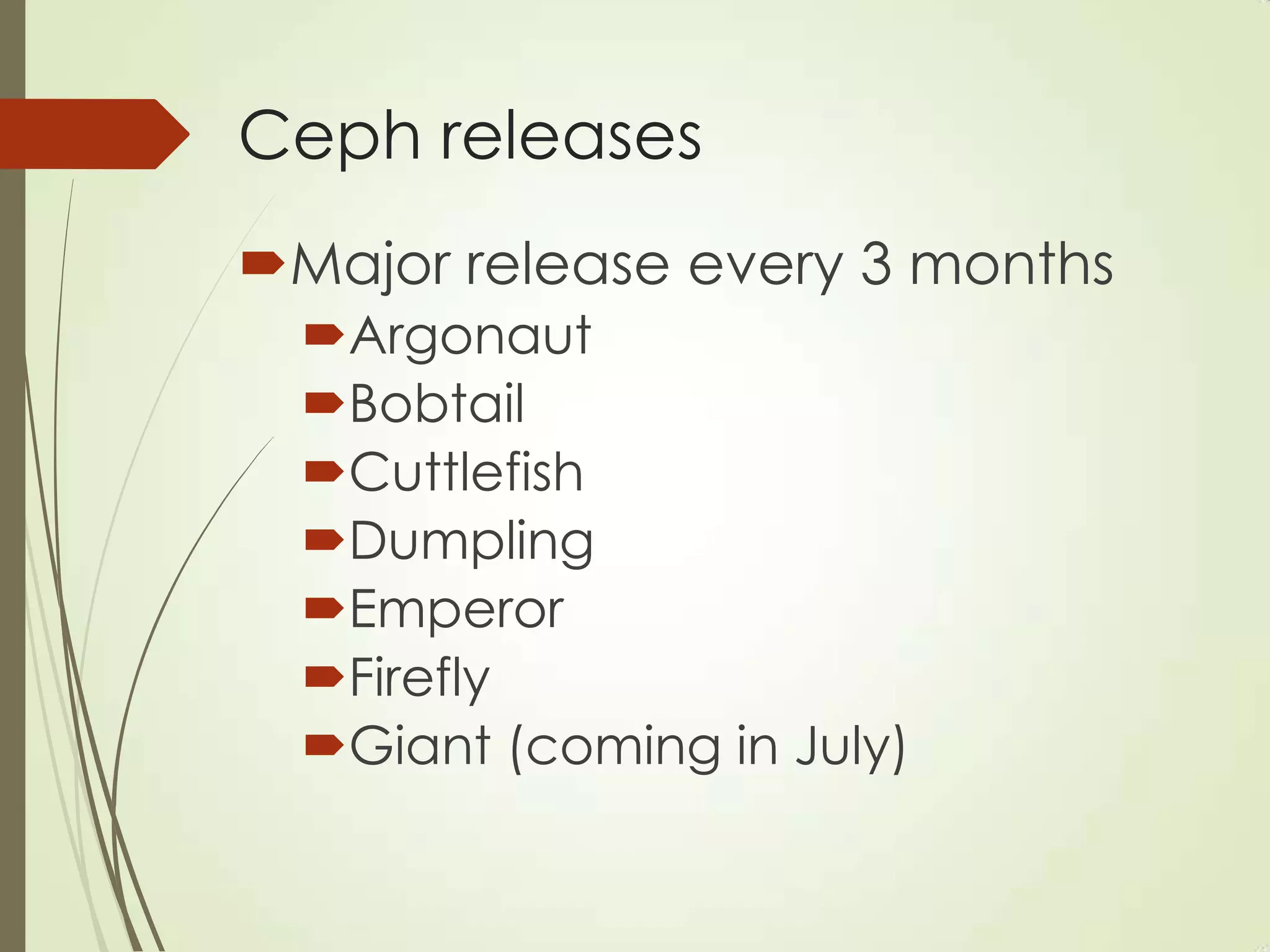 Ceph releases
Major release every 3 months
Argonaut
Bobtail
Cuttlefish
Dumpling
Emperor
Firefly
Giant (coming in July)
 