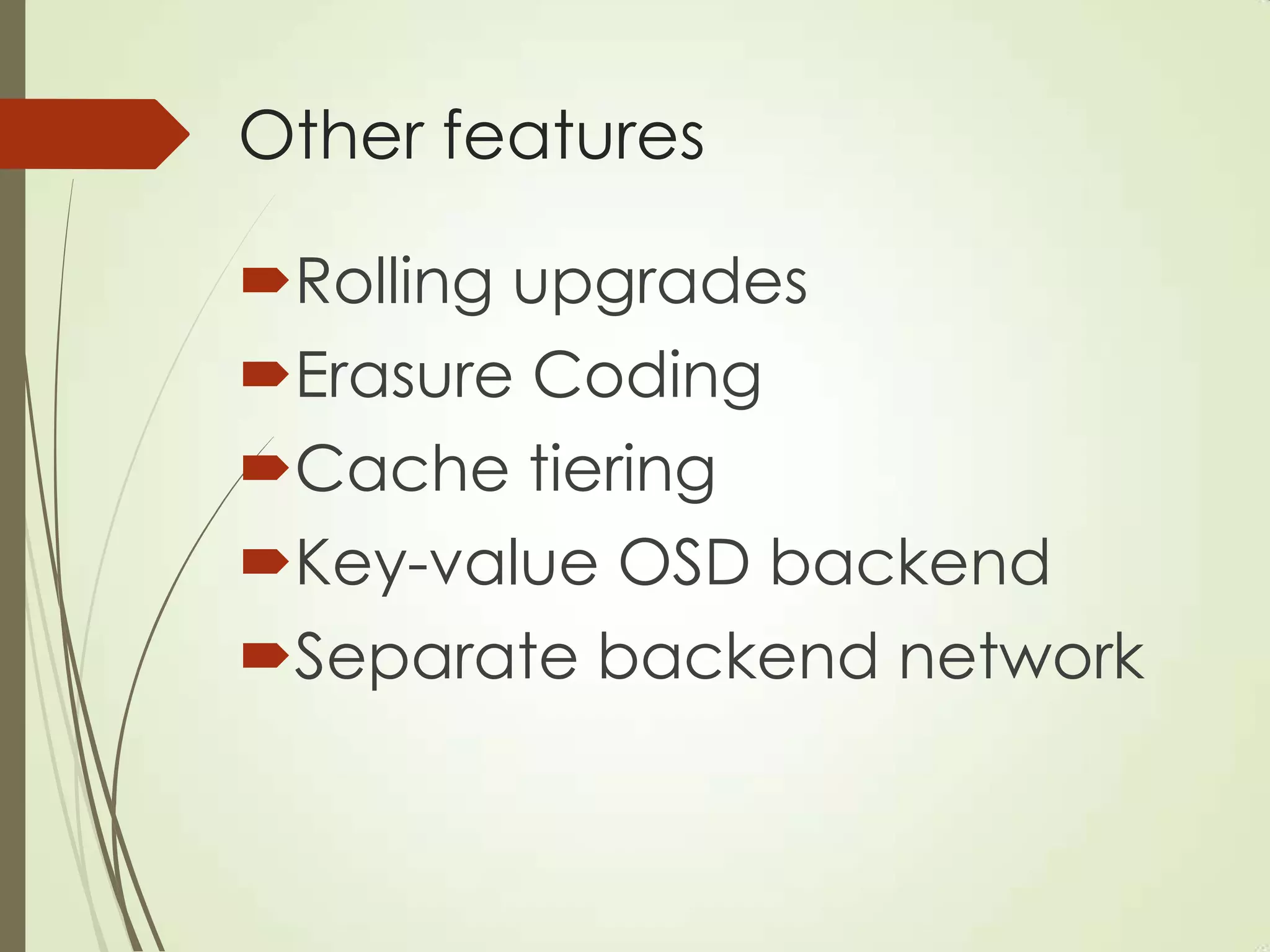 Other features
Rolling upgrades
Erasure Coding
Cache tiering
Key-value OSD backend
Separate backend network
 