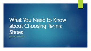 What You Need to Know
about Choosing Tennis
Shoes
RACHAEL HESLING
 
