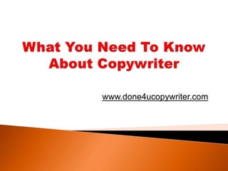 What You Need To Know About Copywriter www.done4ucopywriter.com 