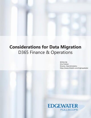 Considerations for Data Migration
D365 Finance & Operations
Written By:
Gina Pabalan
Director, Data & Analytics
https://www.linkedin.com/in/ginapabalan
 