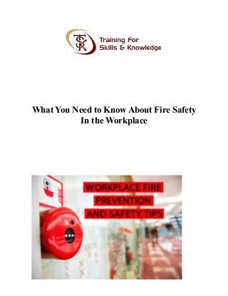 What You Need to Know About Fire Safety
In the Workplace
 