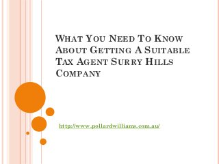 WHAT YOU NEED TO KNOW
ABOUT GETTING A SUITABLE
TAX AGENT SURRY HILLS
COMPANY




http://www.pollardwilliams.com.au/
 