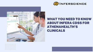 WHAT YOU NEED TO KNOW
ABOUT INFERA CDSS FOR
ATHENAHEALTH’S
CLINICALS
 