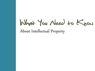 What You Need to Know
About Intellectual Property

 