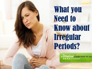 What you
Need to
Know about
Irregular
Periods?
 