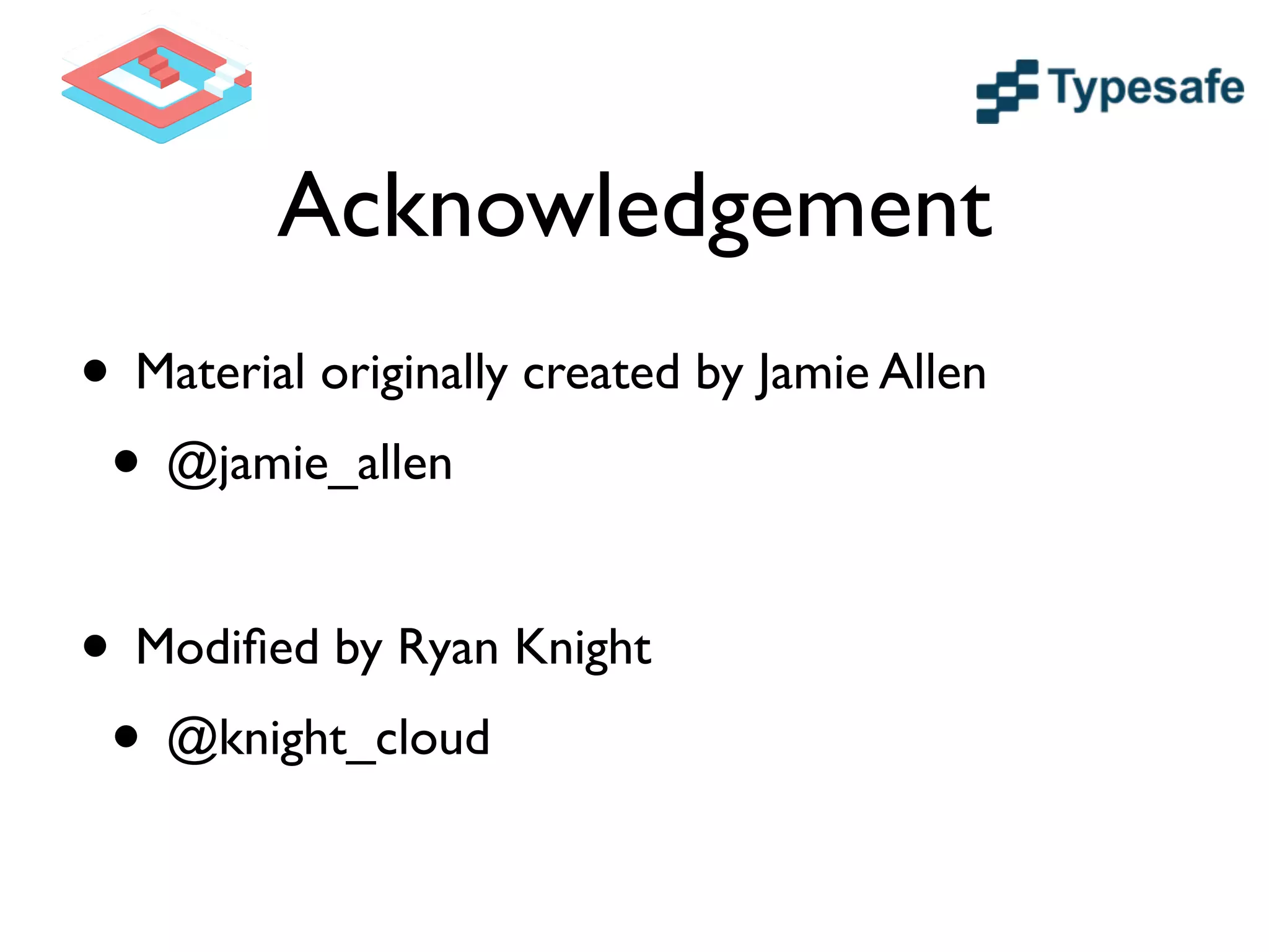 Acknowledgement
• Material originally created by Jamie Allen	

• @jamie_allen
• Modiﬁed by Ryan Knight	

• @knight_cloud
 