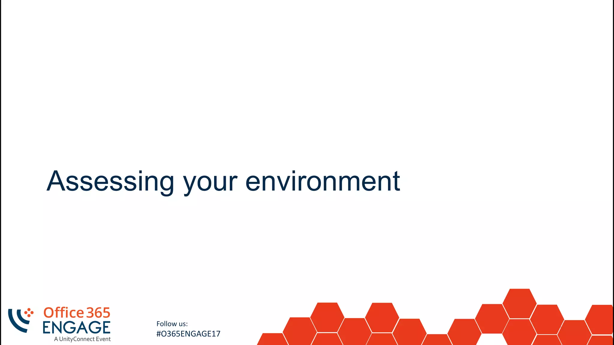23
Slide
23
Follow us:
#O365ENGAGE17
Assessing your environment
 