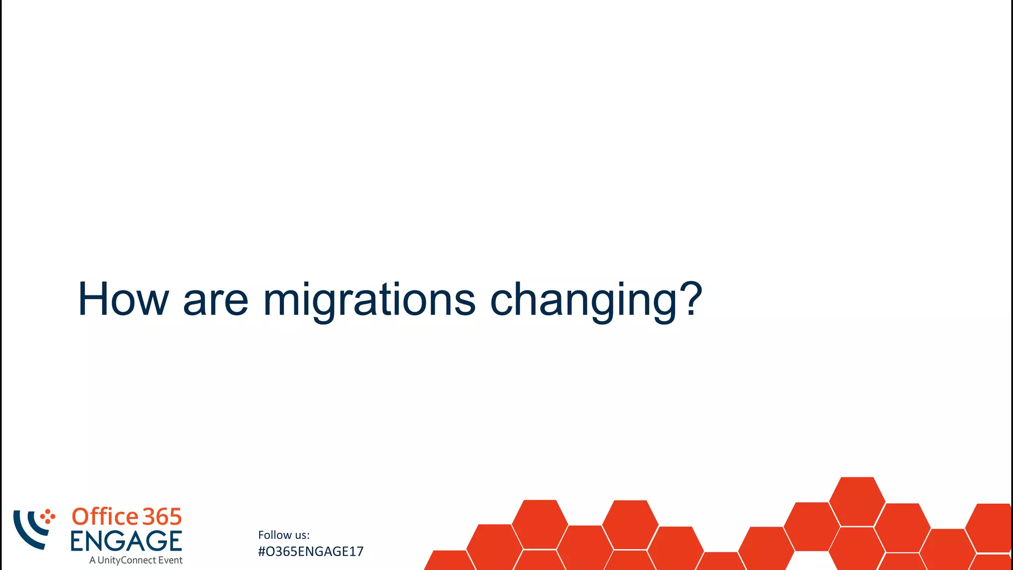 3
Slide
3
Follow us:
#O365ENGAGE17
How are migrations changing?
 