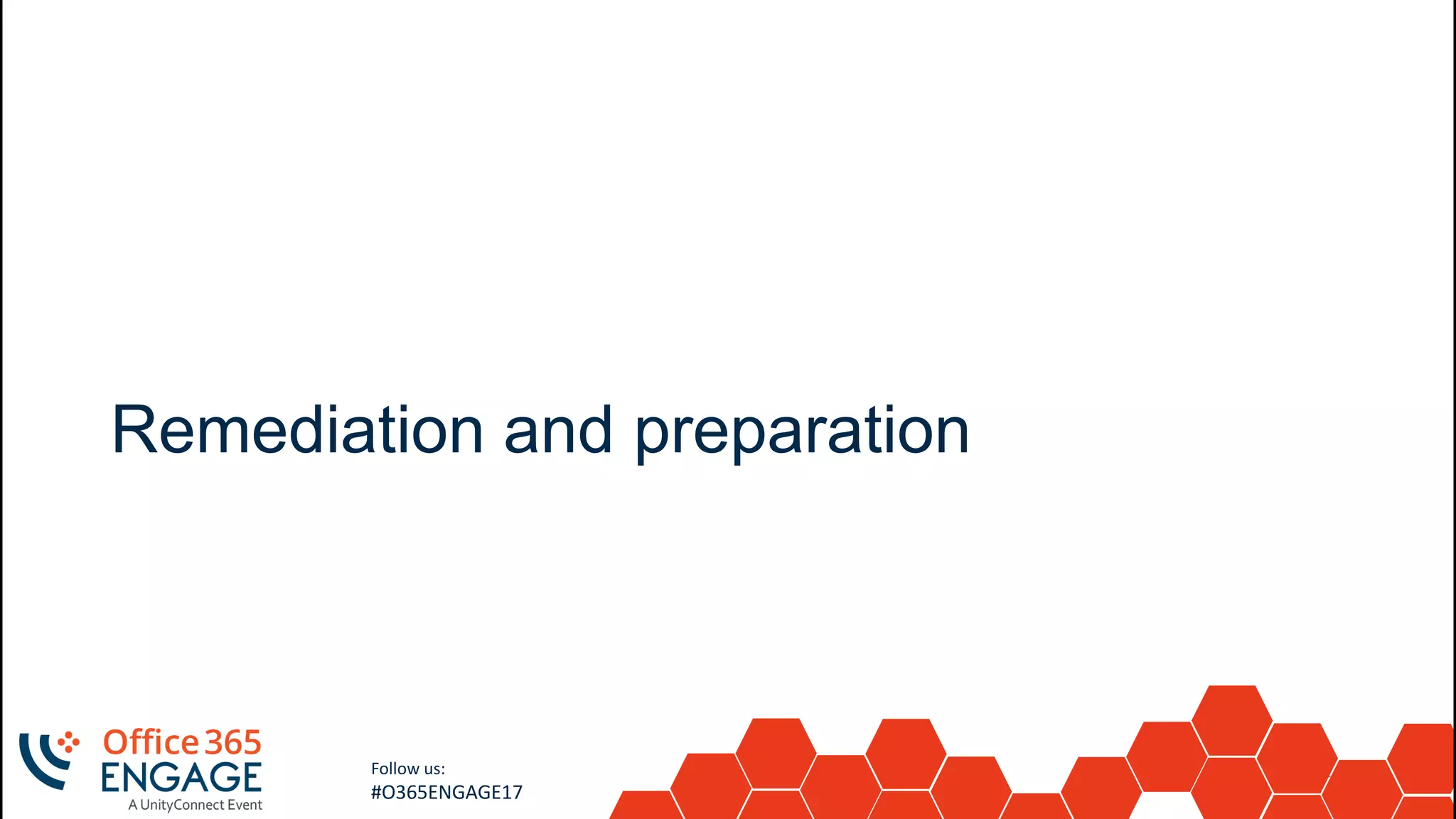 31
Slide
31
Follow us:
#O365ENGAGE17
Remediation and preparation
 