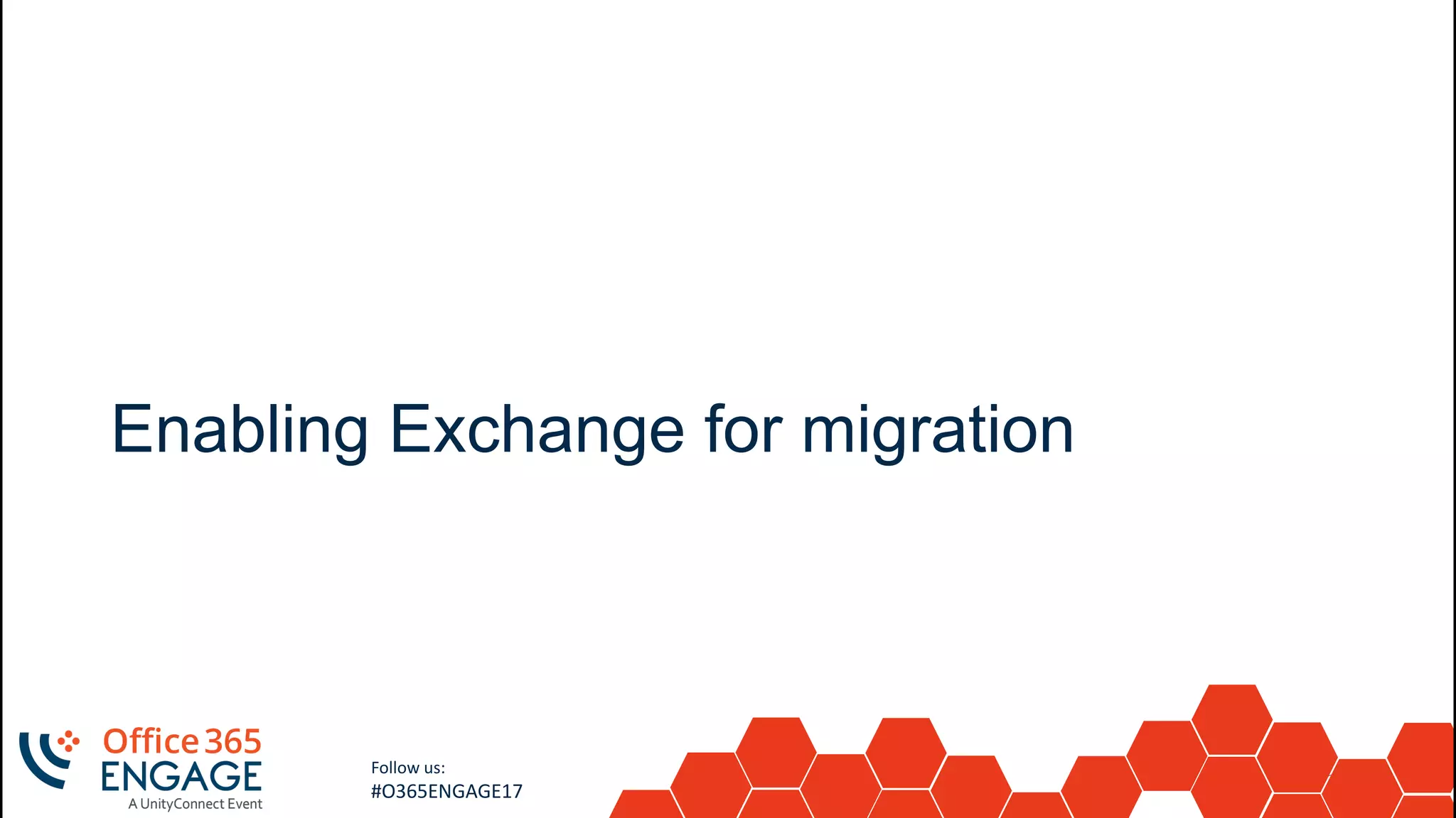 38
Slide
38
Follow us:
#O365ENGAGE17
Enabling Exchange for migration
 