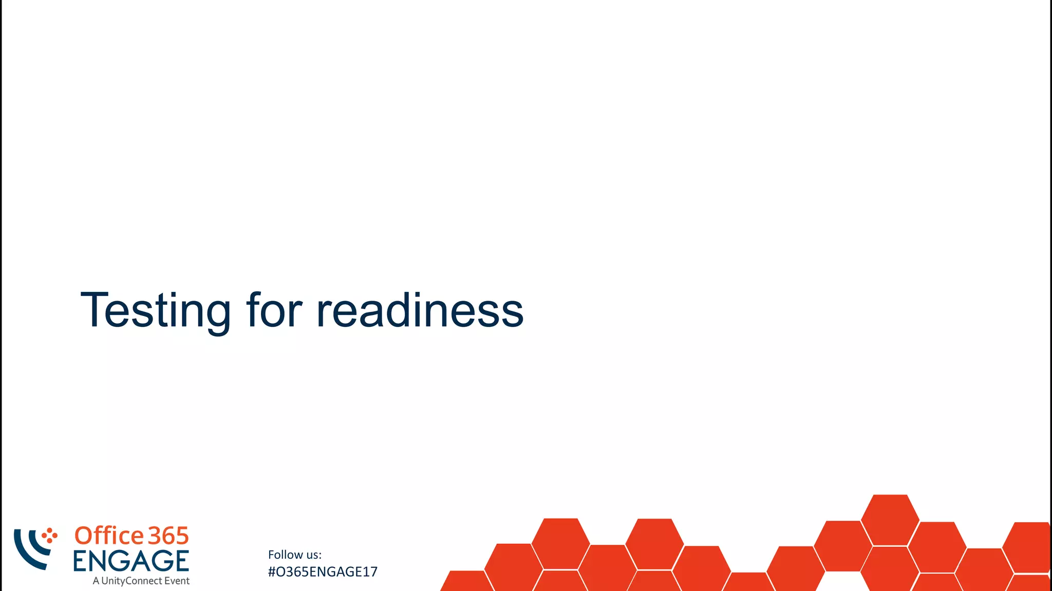 41
Slide
41
Follow us:
#O365ENGAGE17
Testing for readiness
 