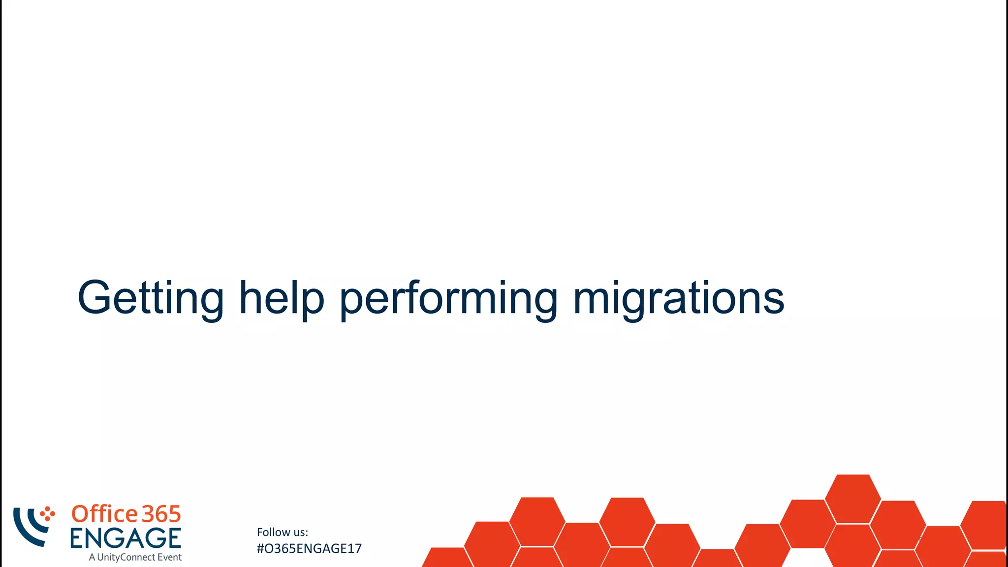 51
Slide
51
Follow us:
#O365ENGAGE17
Getting help performing migrations
 