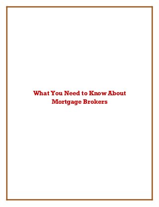 What You Need to Know About
Mortgage Brokers
 