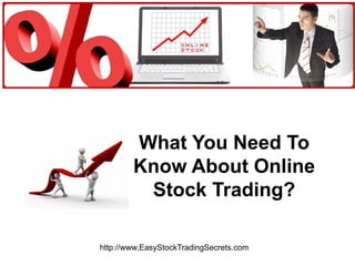 What You Need To Know About Online Stock Trading? http://www.EasyStockTradingSecrets.com 