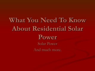What You Need To Know About Residential Solar Power Solar Power And much more. 