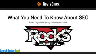 What You Need To Know About SEO
Rocks Digital Marketing Conference 2016
 