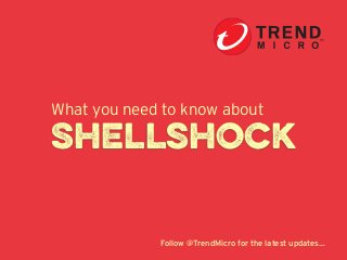 Shellshock
What you need to know about
Follow @TrendMicro for the latest updates…
 