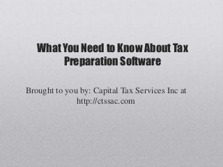 What You Need to Know About Tax
        Preparation Software

Brought to you by: Capital Tax Services Inc at
              http://ctssac.com
 