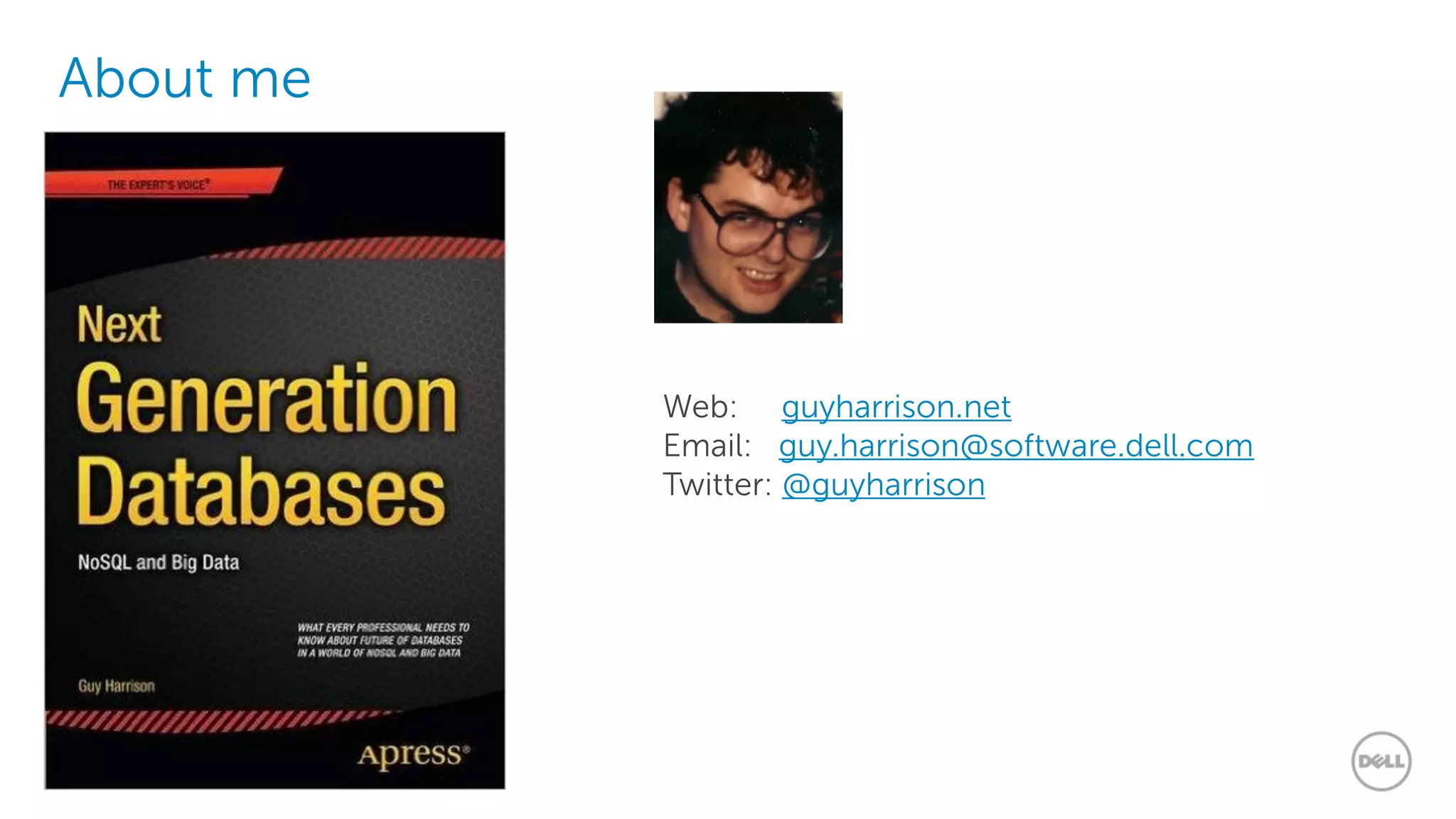 About me
Web: guyharrison.net
Email: guy.harrison@software.dell.com
Twitter: @guyharrison
 
