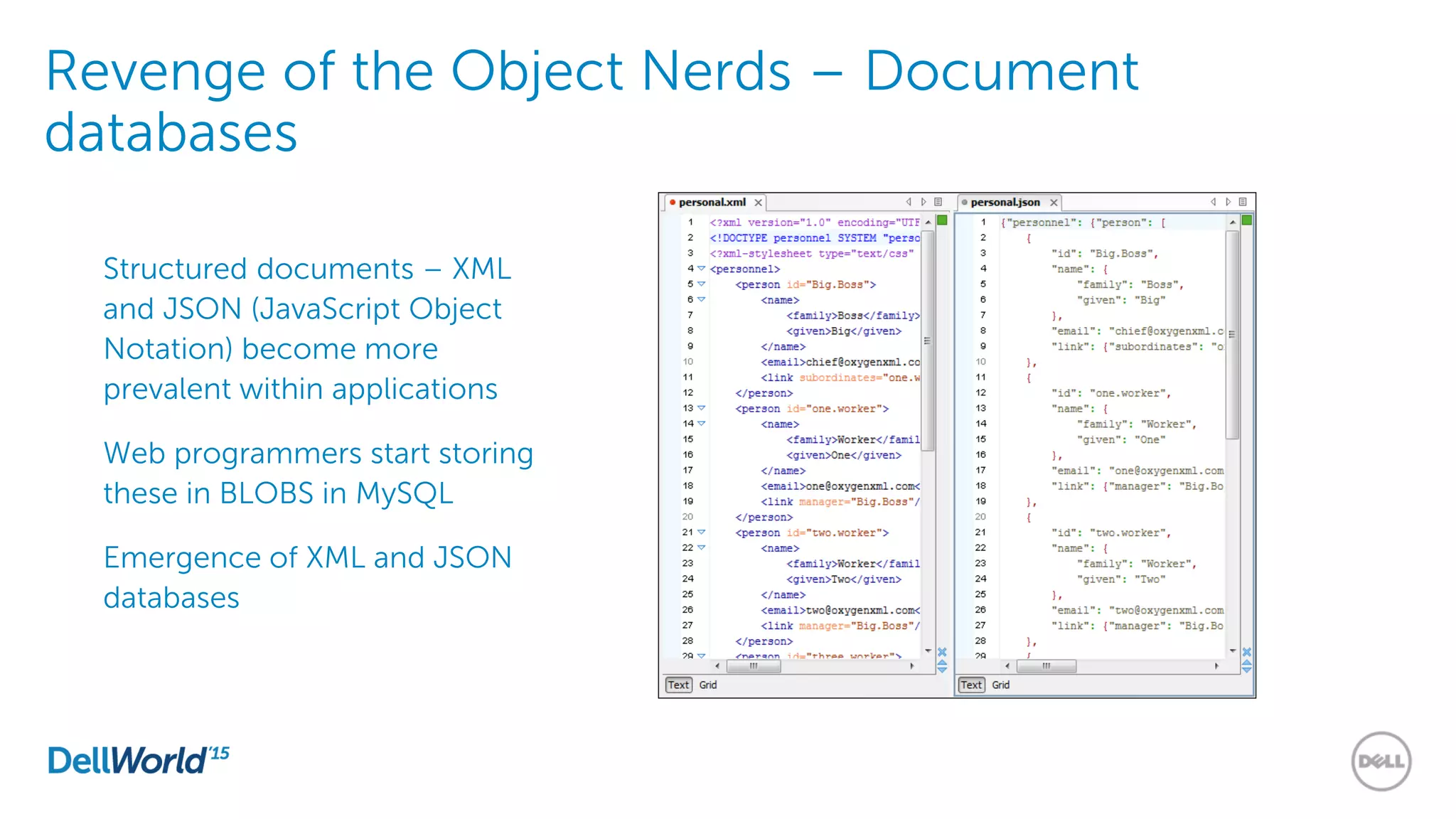 Revenge of the Object Nerds – Document
databases
Structured documents – XML
and JSON (JavaScript Object
Notation) become more
prevalent within applications
Web programmers start storing
these in BLOBS in MySQL
Emergence of XML and JSON
databases
 