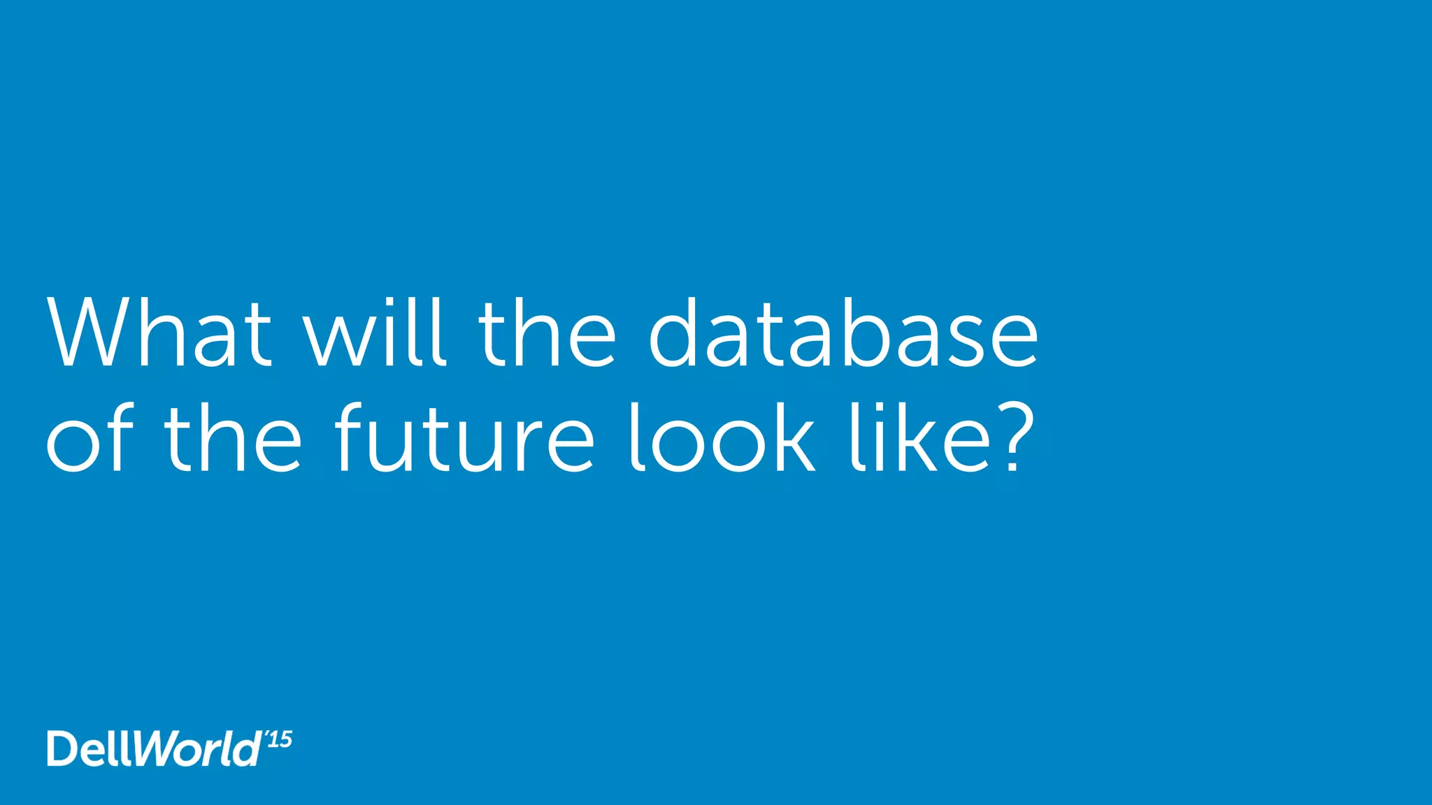 What will the database
of the future look like?
 