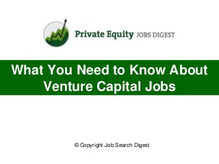 What You Need to Know About
    Venture Capital Jobs



        © Copyright Job Search Digest
 