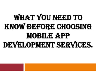 What You Need to
Know Before Choosing
Mobile App
Development Services.
 