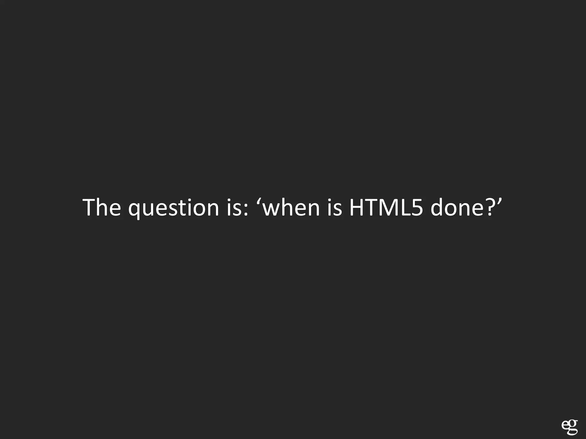 The question is: ‘when is HTML5 done?’
 