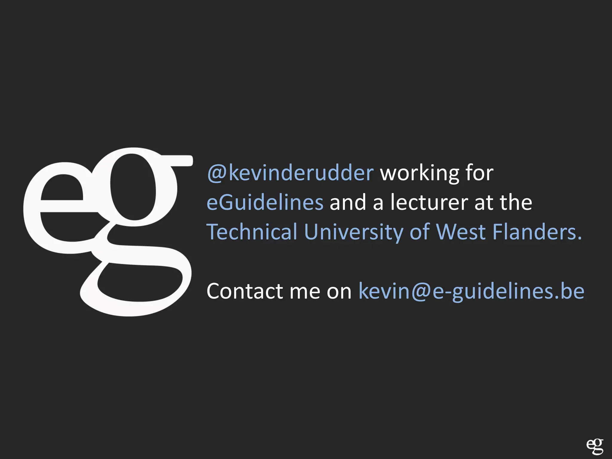 @kevinderudder working for
eGuidelines and a lecturer at the
Technical University of West Flanders.

Contact me on kevin@e-guidelines.be
 
