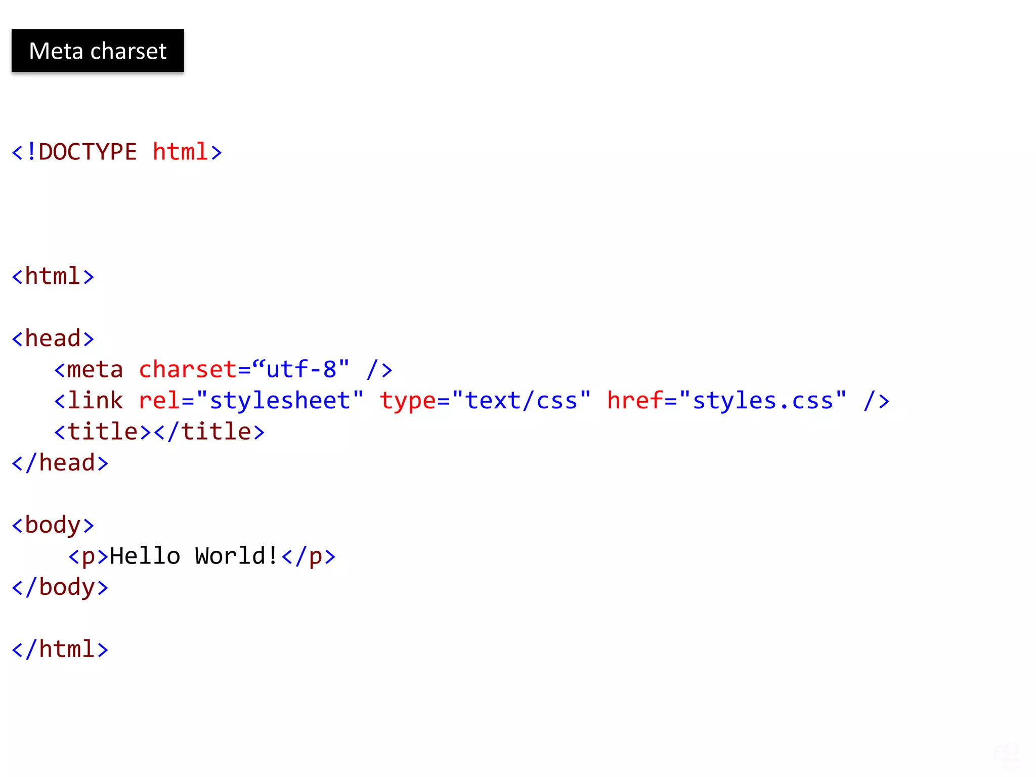 Meta charset


<!DOCTYPE html>



<html>

<head>
   <meta charset=“utf-8" />
   <link rel="stylesheet" type="text/css" href="styles.css" />
   <title></title>
</head>

<body>
    <p>Hello World!</p>
</body>

</html>
 