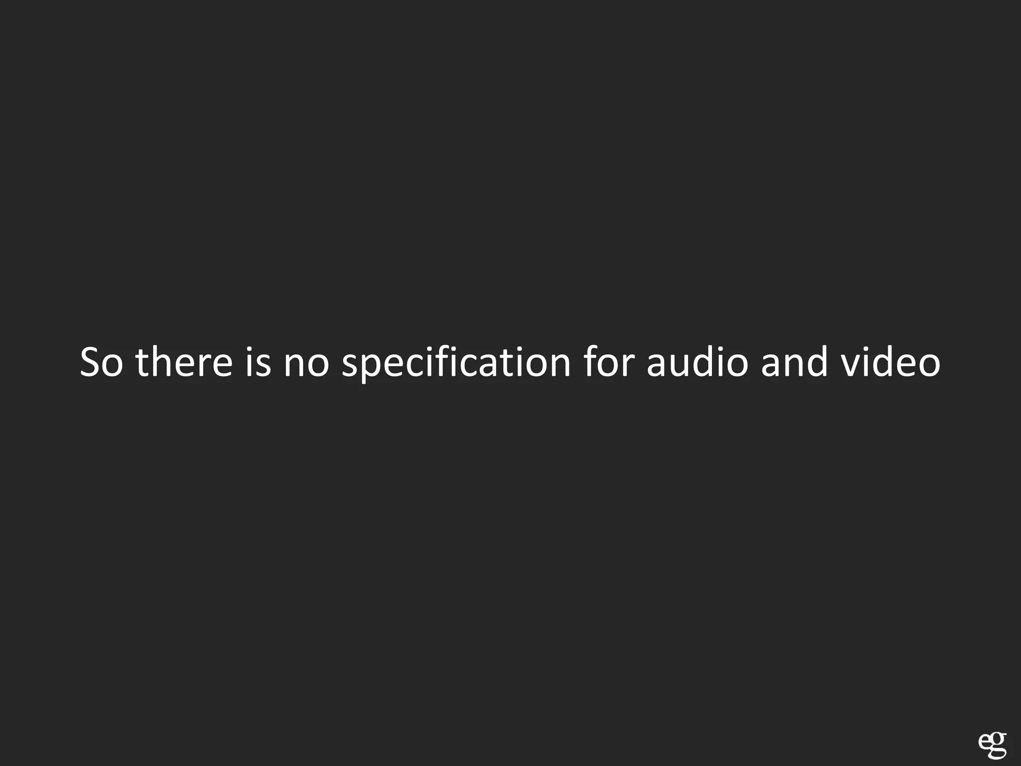 So there is no specification for audio and video
 