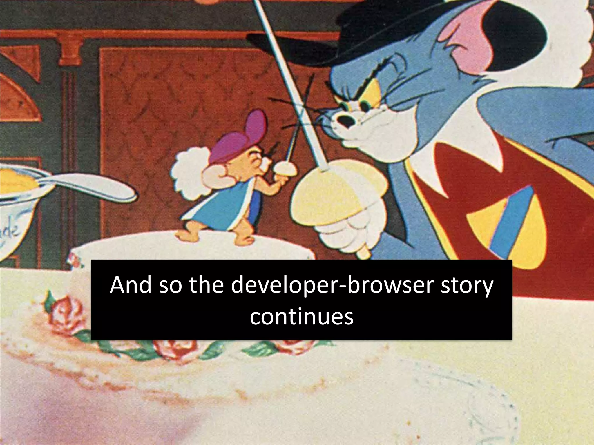 And so the developer-browser story
            continues
 