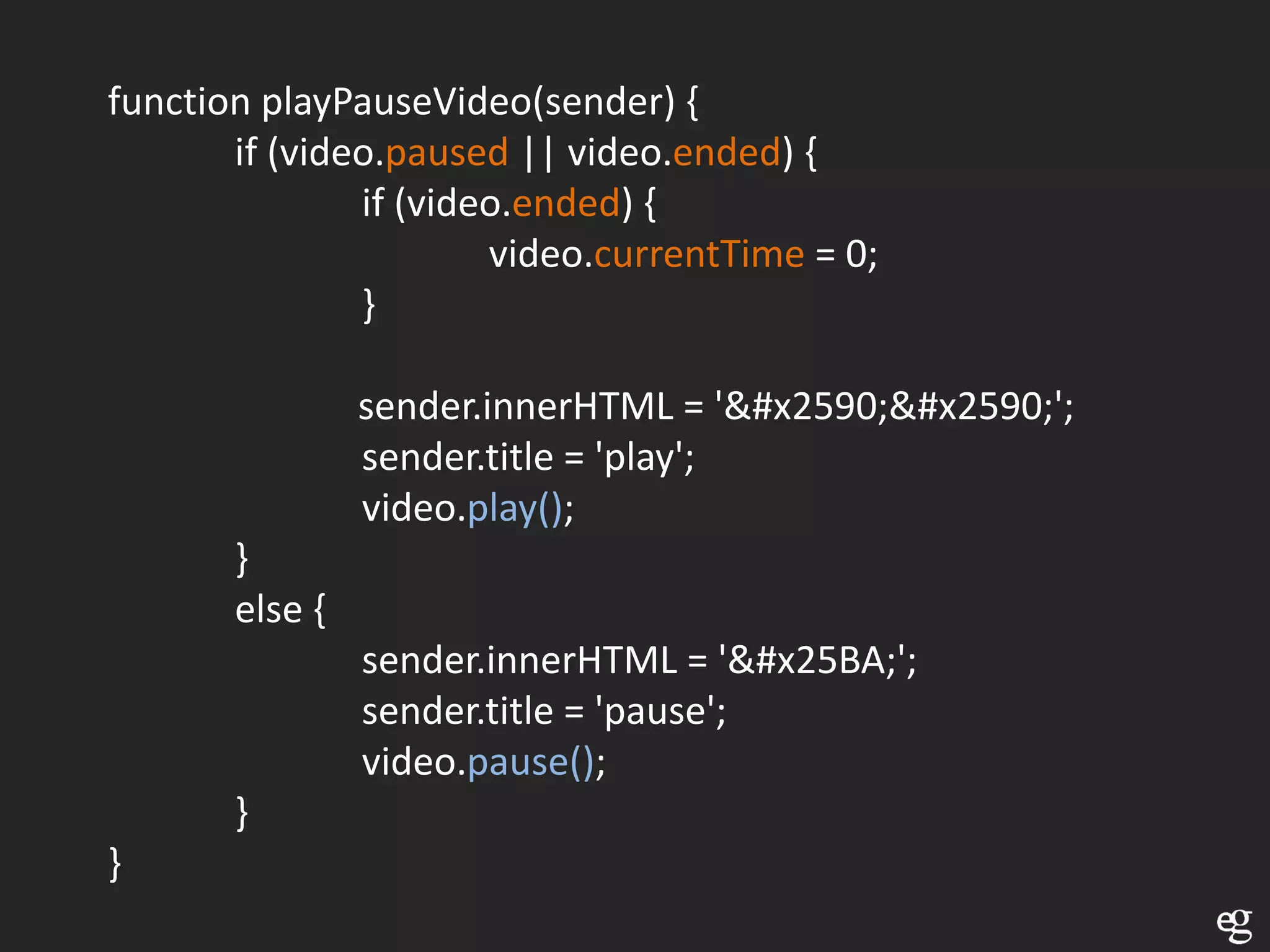 function playPauseVideo(sender) {
       if (video.paused || video.ended) {
               if (video.ended) {
                       video.currentTime = 0;
               }

                sender.innerHTML = '&#x2590;&#x2590;';
                sender.title = 'play';
                video.play();
       }
       else {
                sender.innerHTML = '&#x25BA;';
                sender.title = 'pause';
                video.pause();
       }
}
 