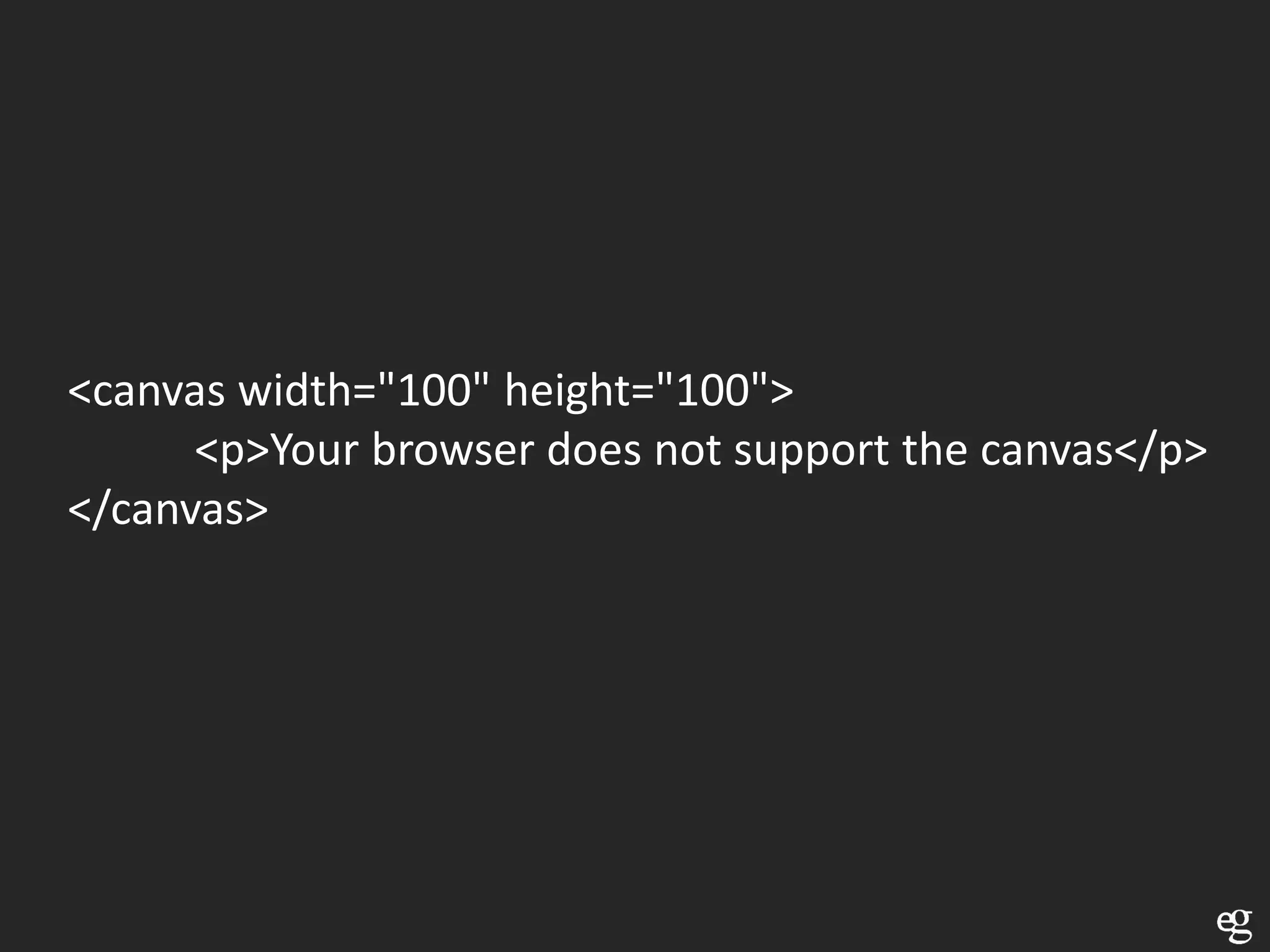 <canvas width="100" height="100">
      <p>Your browser does not support the canvas</p>
</canvas>
 