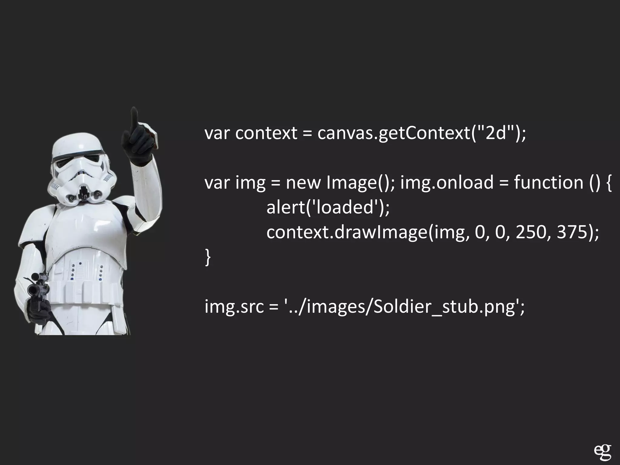 var context = canvas.getContext("2d");

var img = new Image(); img.onload = function () {
       alert('loaded');
       context.drawImage(img, 0, 0, 250, 375);
}

img.src = '../images/Soldier_stub.png';
 