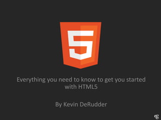 Everything you need to know to get you started
                 with HTML5

             By Kevin DeRudder
 