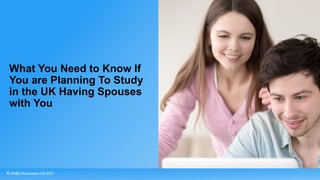 What You Need to Know If
You are Planning To Study
in the UK Having Spouses
with You
 