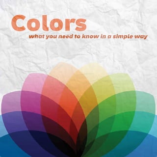 Colors
 what you need to know in a simple way
 