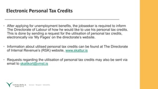 Service – Respect – Reliability
Electronic Personal Tax Credits
• After applying for unemployment benefits, the jobseeker ...