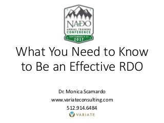 What You Need to Know
to Be an Effective RDO
Dr. Monica Scamardo
www.variateconsulting.com
512.914.6484
 