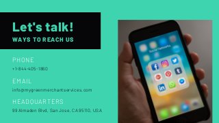 WAYS TO REACH US
Let's talk!
PHONE
+1-844-405-1860
EMAIL
info@mygreenmerchantservices.com
HEADQUARTERS
99 Almaden Blvd, San Jose, CA 95110, USA