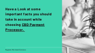 Have a Look at some
important facts you should
take in account while
choosing CBD Payment
Processor.
Mygreen Merchant Services