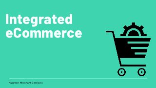 Mygreen Merchant Services
Integrated
eCommerce