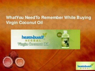 WhatYou NeedTo Remember While Buying
Virgin Coconut Oil
 